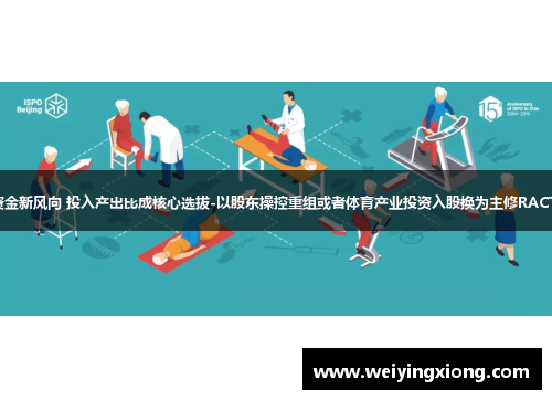 中超资金新风向 投入产出比成核心选拔-以股东操控重组或者体育产业投资入股换为主修RACT选择。