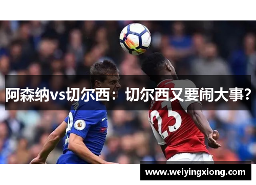 阿森纳vs切尔西：切尔西又要闹大事？