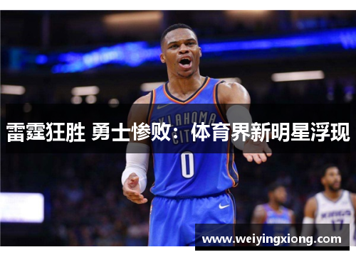 雷霆狂胜 勇士惨败：体育界新明星浮现